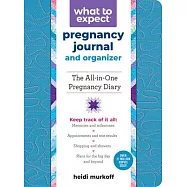 What to Expect Pregnancy Journal & Organizer: The All-In-One Pregnancy Diary