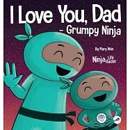 I Love You, Dad - Grumpy Ninja: A Rhyming Children’s Book About a Love Between a Father and Their Child, Perfect for