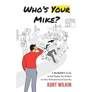 Who&rsquo;s Your Mike?: A No-Bullshit Guide to the People You&rsquo;ll Meet on Your Entrepreneurial Journey