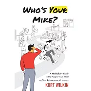 Who&rsquo;s Your Mike?: A No-Bullshit Guide to the People You&rsquo;ll Meet on Your Entrepreneurial Journey