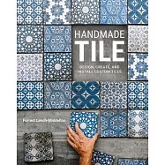 Handmade Tile: Design, Create, and Install Custom Tiles