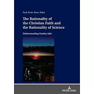The Rationality of the Christian Faith and the Rationality of Science: Understanding Stanley Jaki