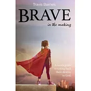 Brave In The Making: A teen&rsquo;s guide to taking back their destiny in God.