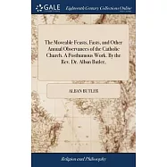 The Moveable Feasts, Fasts, and Other Annual Observances of the Catholic Church. A Posthumous Work. By the Rev. Dr