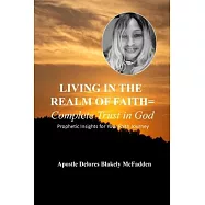 LIVING IN THE REALM OF FAITH = Complete Trust in God: Prophetic Insights for Your Faith Journey