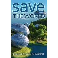 Save the World: Twenty Sci-Fi Writers Fix the Planet