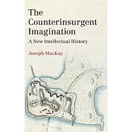 The Counterinsurgent Imagination: A New Intellectual History