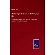 The Geological Evidences of The Antiquity of Man: With remarks on theories of the origin of species by variation. Third