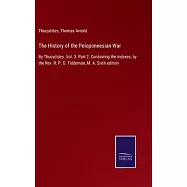 The History of the Peloponnesian War: By Thucydides. Vol. 3. Part 2. Containing the indexes, by the Rev. R. P. G