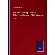 An Examination of Bp. Colenso’s Difficulties with regard to The Pentateuch: Third library edition