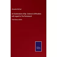 An Examination of Bp. Colenso’s Difficulties with regard to The Pentateuch: Third library edition