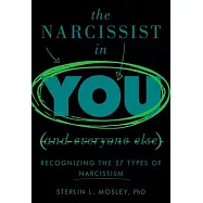The Narcissist in You and Everyone Else: Recognizing the 27 Types of Narcissism