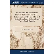 An Account of the Convincement, Exercises, Services and Travels of ... Richard Davies. With Some Relation of Ancient