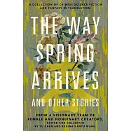 The Way Spring Arrives and Other Stories: A Collection of Chinese Science Fiction and Fantasy in Translation from a