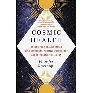 Cosmic Health: Unlock Your Healing Magic with Astrology, Positive Psychology, and Integrative Wellness