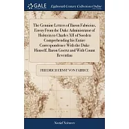 The Genuine Letters of Baron Fabricius, Envoy From the Duke Administrator of Holstein to Charles XII of Sweden Comprehending his Entire Correspondence