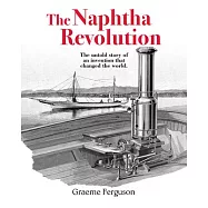 The Naphtha Revolution: The Untold Story of an Invention That Changed the World
