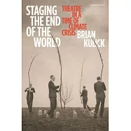 Staging the End of the World: Theatre in a Time of Climate Crisis
