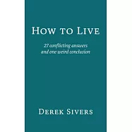 How to Live: 27 conflicting answers and one weird conclusion