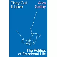 They Call It Love: The Politics of Emotional Life