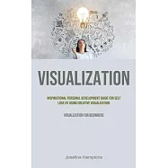 Visualization: Inspirational Personal Development Guide for Self Love by Using Creative Visualization (Visualization