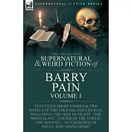 The Collected Supernatural and Weird Fiction of Barry Pain-Volume 1: Seventeen Short Stories & Two Novels of the