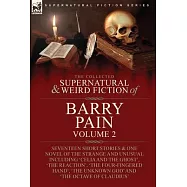 The Collected Supernatural and Weird Fiction of Barry Pain-Volume 2: Seventeen Short Stories & One Novel of the Strange