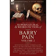 The Collected Supernatural and Weird Fiction of Barry Pain-Volume 2: Seventeen Short Stories & One Novel of the Strange