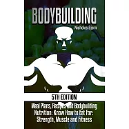 Bodybuilding: Meal Plans, Recipes and Bodybuilding Nutrition: Know How to Eat For: Strength, Muscle and Fitness