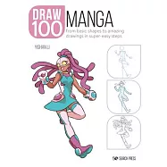 Draw 100: Manga: From Basic Shapes to Amazing Drawings in Super-Easy Steps