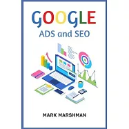 GOOGLE ADS and SEO: Learn All About Google and SEO and How to Use Their Powers for Your Business (2022 Guide for