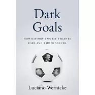 Dark Goals: How History’s Worst Tyrants Have Used and Abused the Game of Soccer