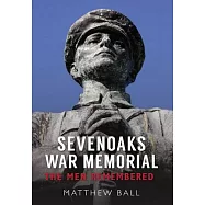 Sevenoaks War Memorial: The Men Remembered