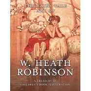 The Fairy Tale Art of W. Heath Robinson: A Treasury of Children&rsquo;s Book Illustration