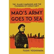 Mao’s Army Goes to Sea: The Island Campaigns and the Founding of China’s Navy