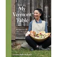 My Vermont Table: Recipes for All (Six) Seasons