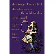 Elises Eventyr i Undernes Land - Elise&rsquo;s Adventures in the Land of Wonders: Den f&oslash;rste norske oversettelse av Lewis