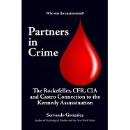 Partners in Crime: The Rockefeller, CFR, CIA and Castro Connection to the Kennedy Assassination: The