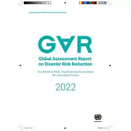 Global Assessment Report on Disaster Risk Reduction 2022: Our World at Risk: Transforming Governance for a Resilient