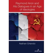 Raymond Aron and His Dialogues in an Age of Ideologies