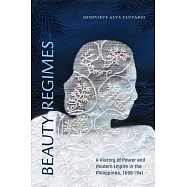 Beauty Regimes: A History of Power and Modern Empire in the Philippines, 1898-1941