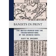 Bandits in Print: The Water Margin and the Transformations of the Chinese Novel