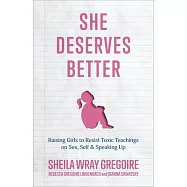 She Deserves Better: Raising Girls to Resist Toxic Teachings on Sex, Self, and Speaking Up