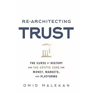 Re-Architecting Trust: The Curse of History and the Crypto Cure for Money, Markets, and Platforms