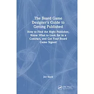 The Board Game Designer&rsquo;s Guide to Getting Published: How to Find the Right Publisher, Know What to Look for in a