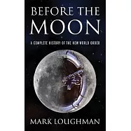 Before the Moon: A Complete History of the New World Order