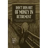 Don&rsquo;t Run Out of Money in Retirement: How to Increase Income, Avoid Taxes, and Keep More of What Is Yours