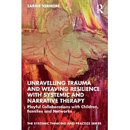Unravelling Trauma and Weaving Resilience with Systemic and Narrative Therapy: Playful Collaborations with Children