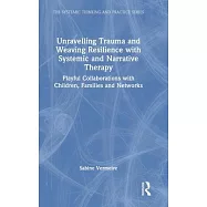 Unravelling Trauma and Weaving Resilience with Systemic and Narrative Therapy: Playful Collaborations with Children