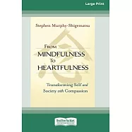 From Mindfulness to Heartfulness: Transforming Self and Society with Compassion [16 Pt Large Print Edition]